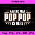 Have No Fear Pop Pop Is Here PNG, Funny Grandpa PNG, Father Day Art PNG