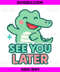 See You Later, Cute Kawaii Green Alligator PNG, Whimsical Animal Humor Design