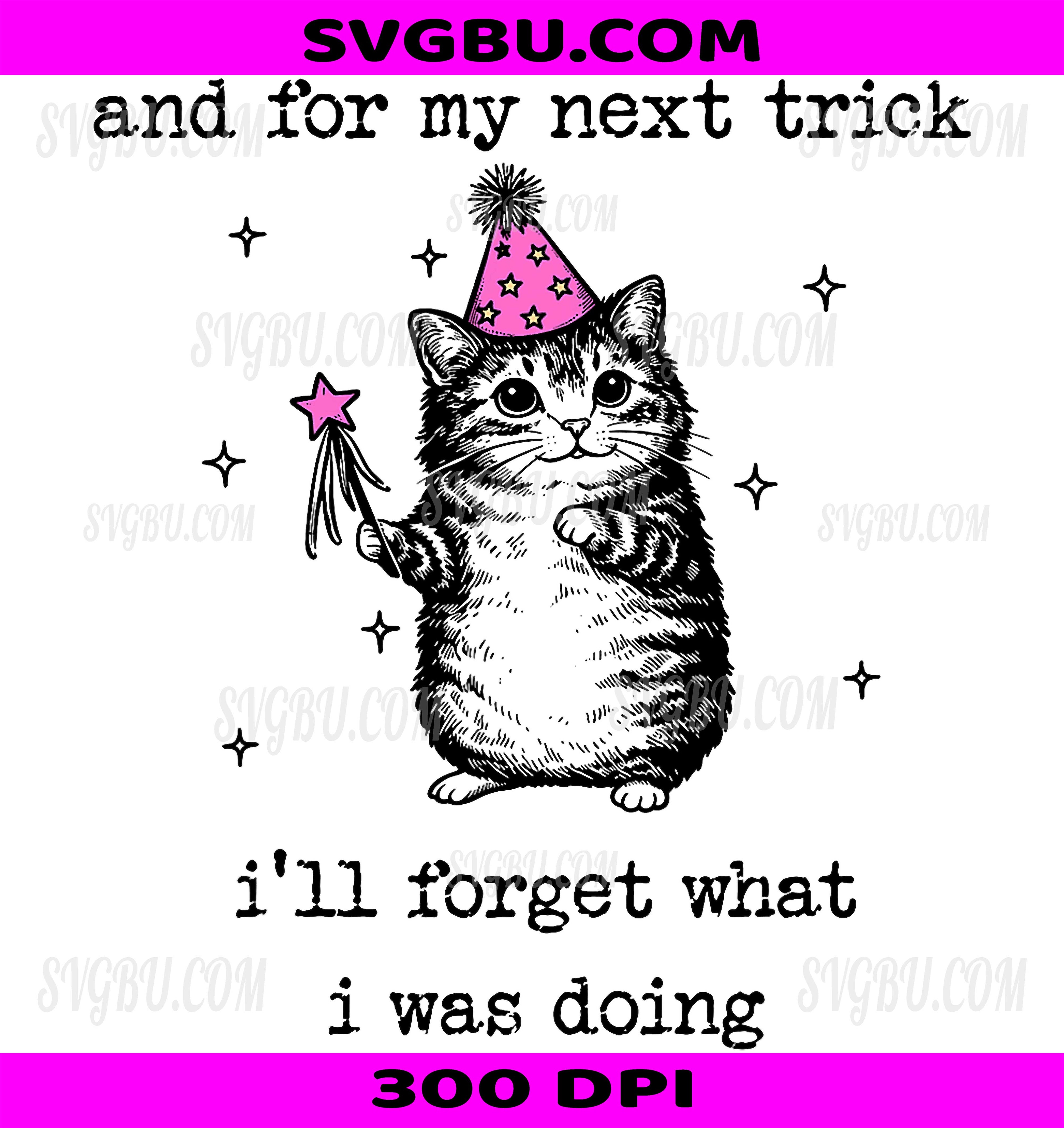For My Next Trick Cat PNG, Funny I'll Forget What I Was Doing PNG