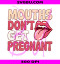Mouths Dont Get Pregnant PNG, Dirty Adult Humor PNG, Raunchy Adult Design PNG