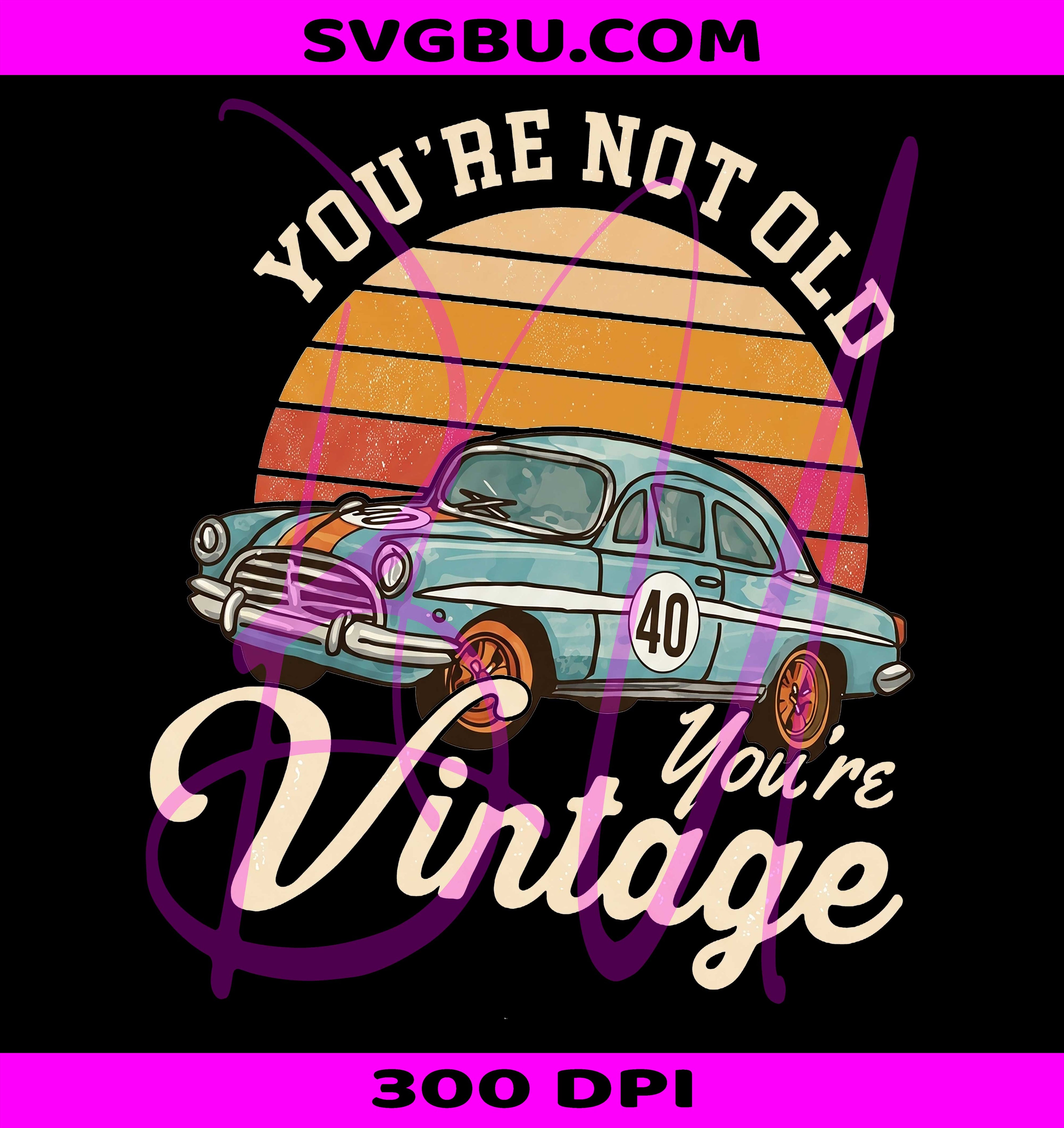You're Not Old You're Vintage PNG, Retro Classic Car Birthday PNG