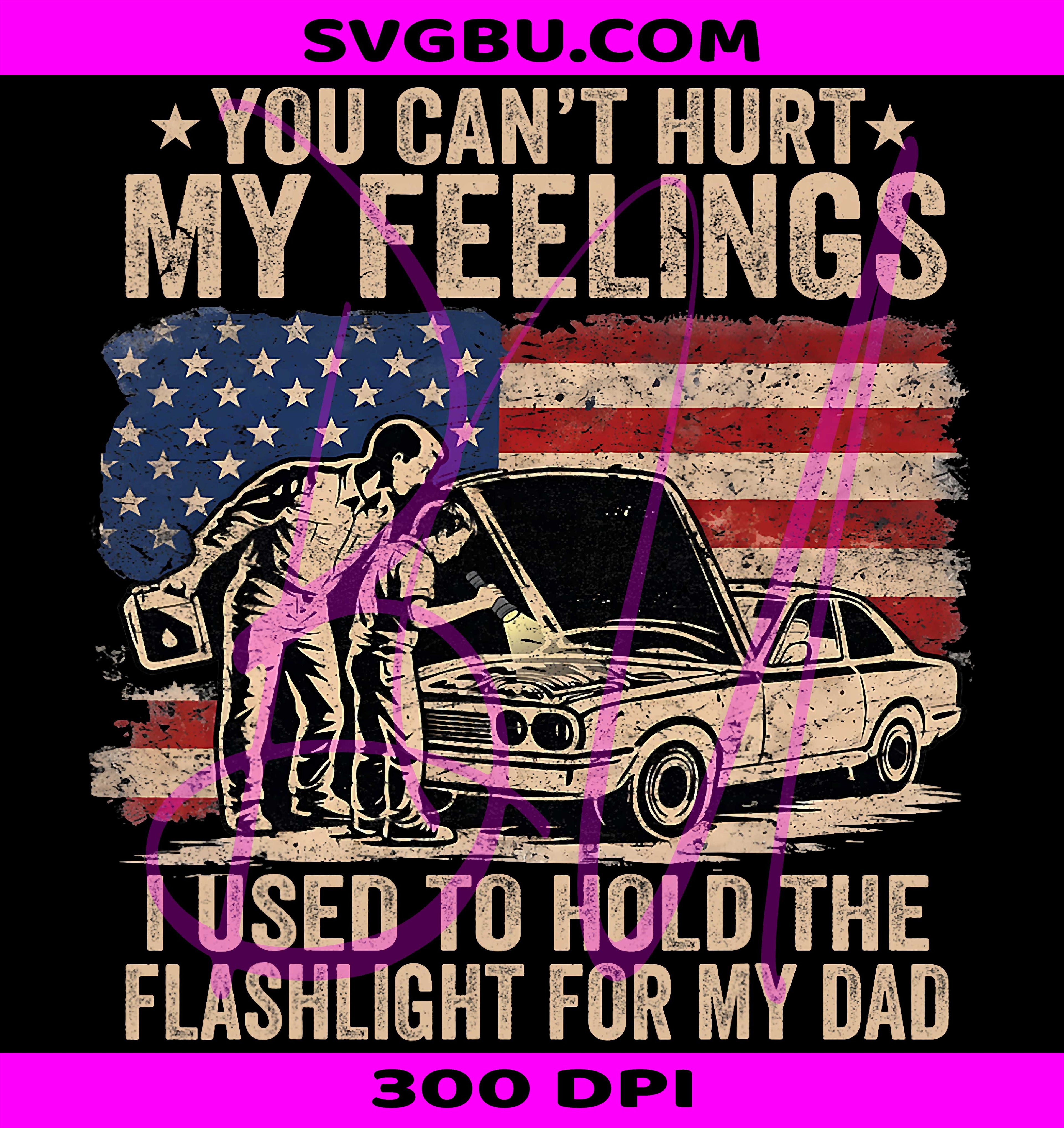 Dad Flashlight Veteran PNG, Funny Dad Saying PNG, You Can't Hurt My Feelings PNG