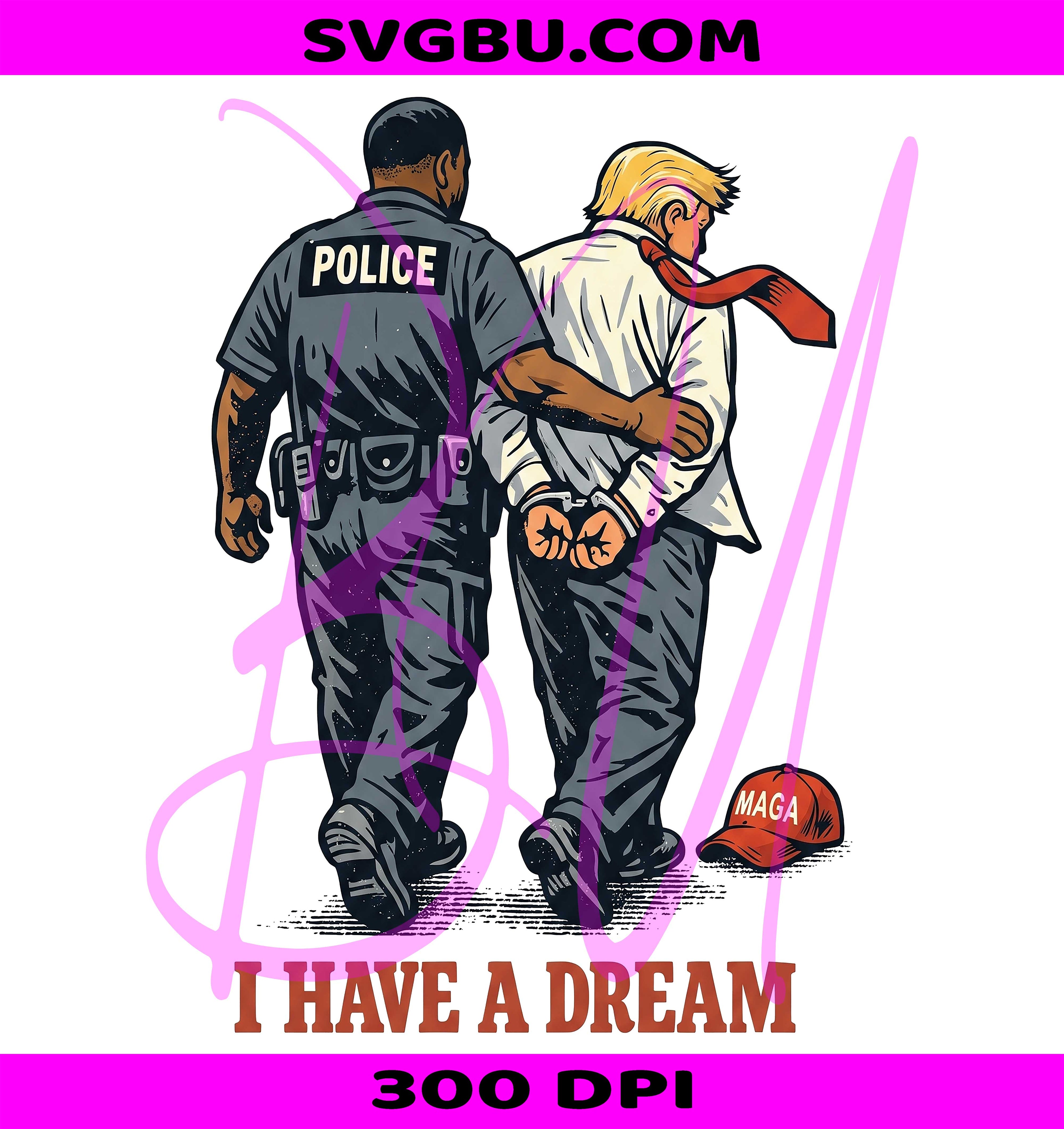 Trump Arrest PNG, Funny Anti Trump PNG, I Have A Dream Vintage PNG