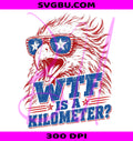 WTF Is A Kilometer PNG, Funny Patriotic Eagle PNG, Sarcastic USA 4th Of July PNG