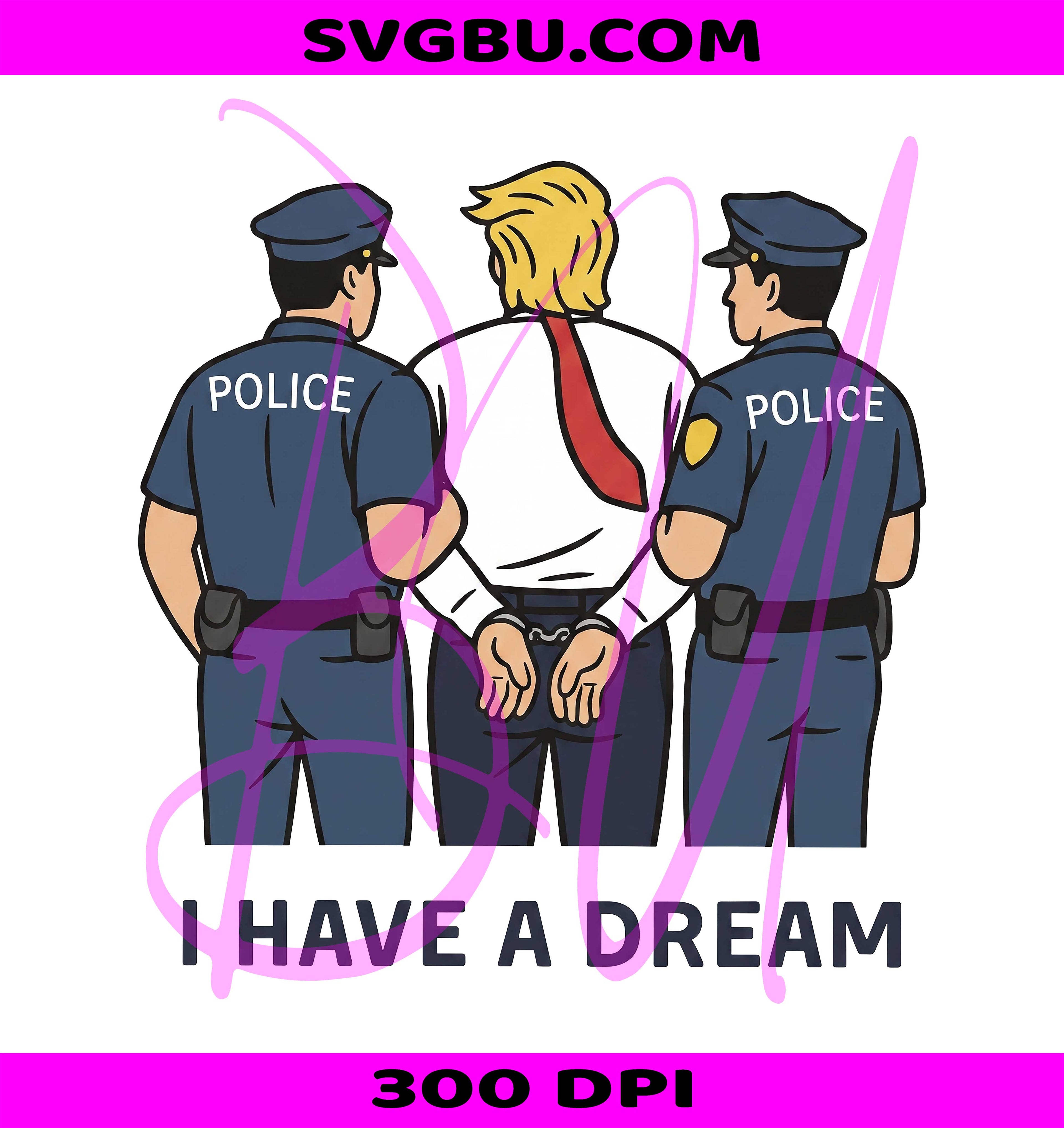 Trump Arrested PNG, I Have A Dream Anti-Trump PNG, Funny FDT PNG