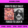 Born to Dilly Dally Forced to Lock in Cat Meme, Funny Cat Lover PNG
