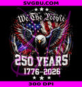 We The People 250th Anniversary PNG,American Eagle Flag PNG,USA Freedom 1776 2026 PNG