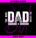 Dad The Man The Myth The Legend PNG, Distressed Father Design PNG