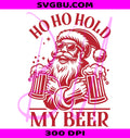 Ho Ho Hold My Beer Santa Claus PNG, Funny Christmas Design PNG
