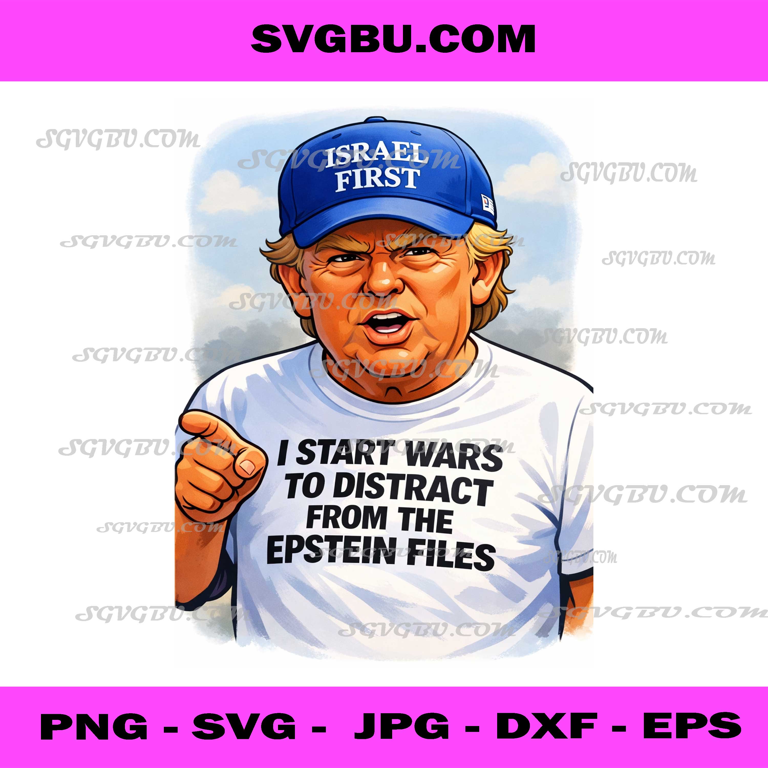 I Start Wars To Distract From Epstein Files PNG, Funny Trump Art PNG