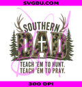 Southern Dad Teach 'Em To Hunt Teach 'Em To Pray PNG, Camo Hunting Father PNG