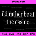 I'd Rather Be At The Casino PNG, Gambling Humor PNG, Lucky Player Quote PNG