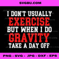 I Don't Usually Exercise Gravity Takes A Day Off PNG, Funny Quote PNG