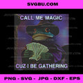 Call Me Magic Cuz I Be Gathering, Funny Wizard Frog Meme PNG