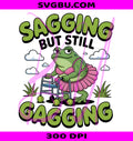 Sagging Still Gagging PNG, Dirty Adult Humor PNG, Funny Meme Design PNG