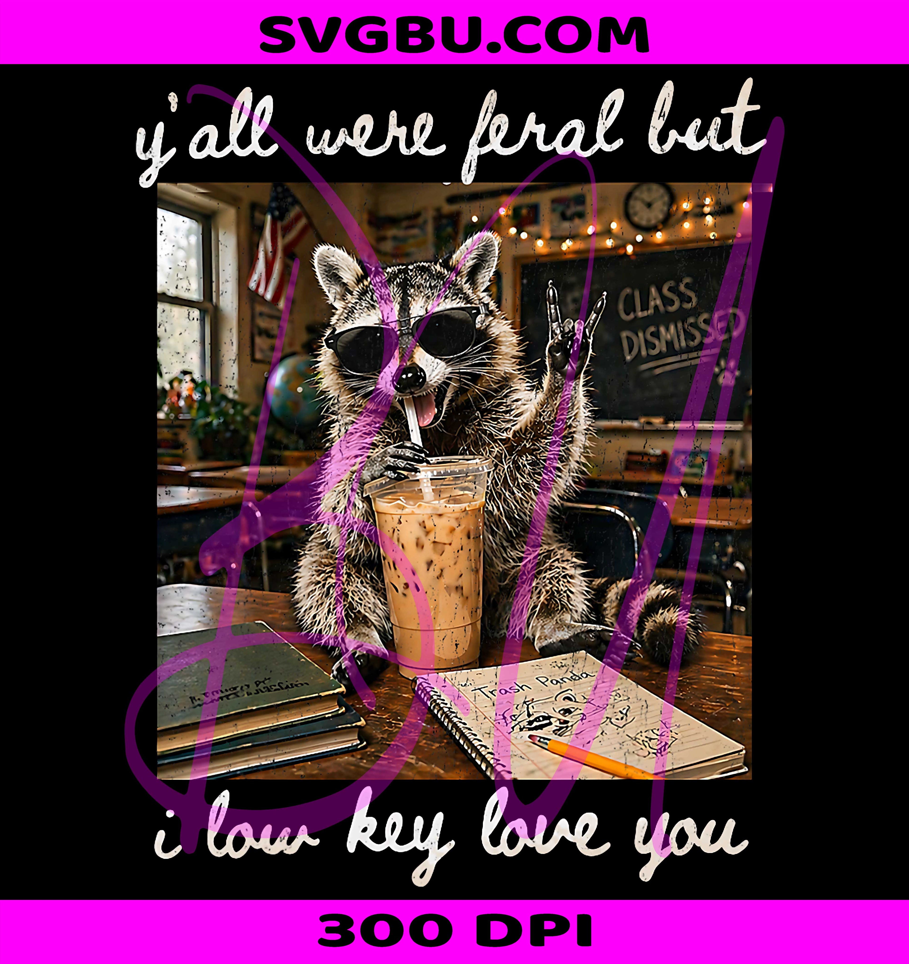Yall Were Feral Teacher PNG, Low Key Love You Funny PNG