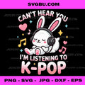Can't Hear You I'm Listening Kpop, Cute Rabbit K-pop Lover PNG