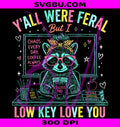 Yall Were Feral Teacher PNG, Low Key Love You Funny PNG