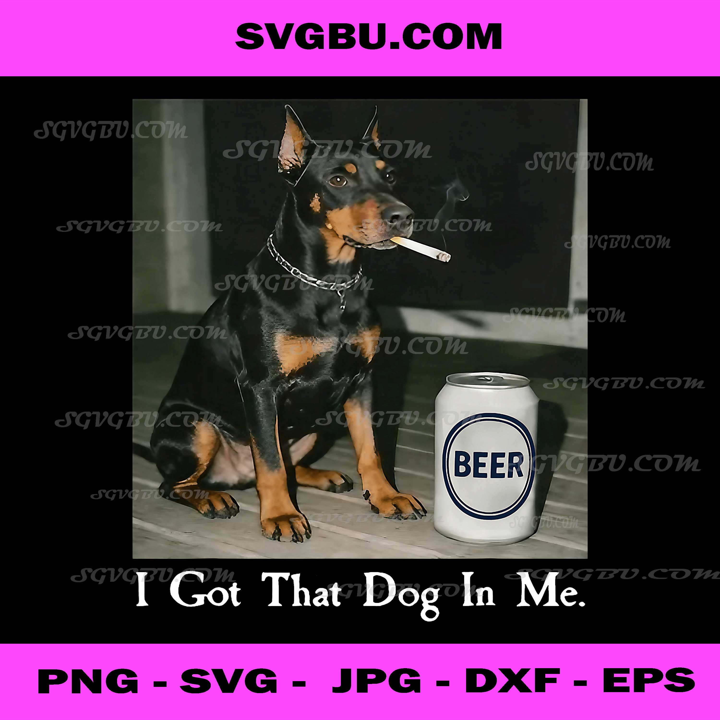 I Got That Dog In Me PNG, Funny Doberman Beer PNG, Dog Humor PNG