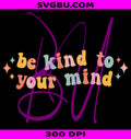 Be Kind To Your Mind PNG, Mental Health Awareness Design PNG