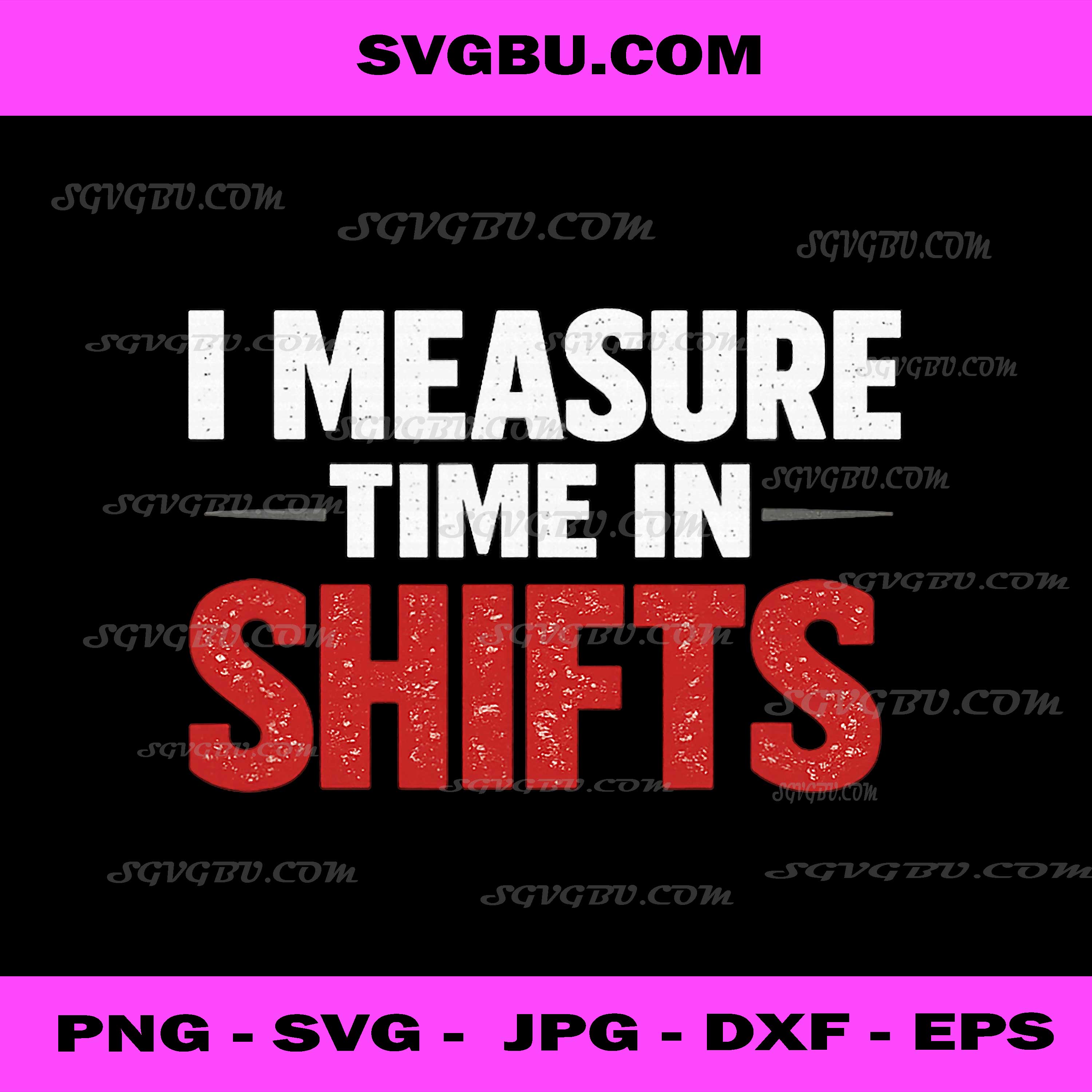 I Measure Time In Shifts PNG, Funny Work Quote PNG, Labor Art PNG