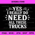 Yes I Really Do Need All These Trucks PNG
