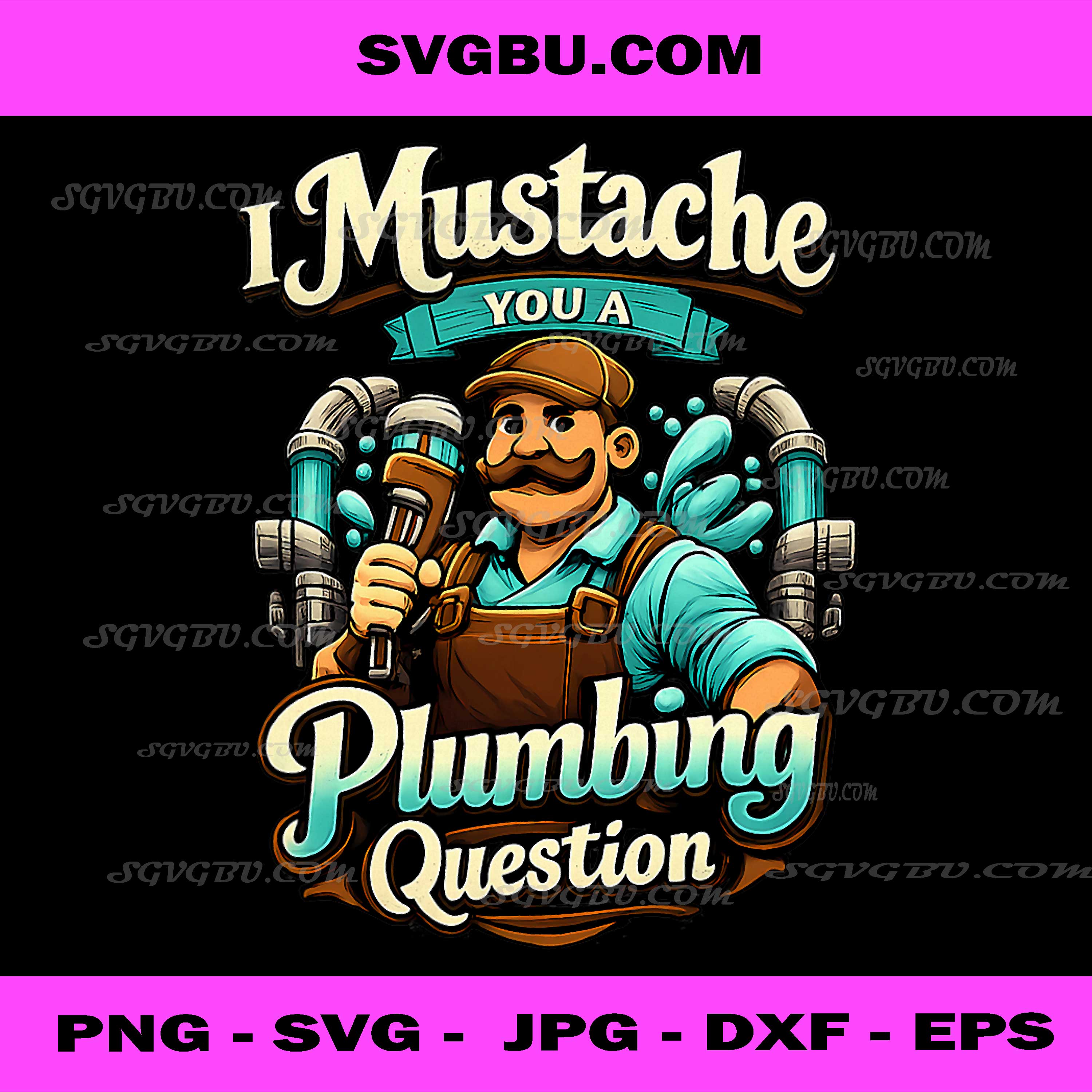 I Mustache You A Plumbing Question PNG, Funny Plumber PNG, Labor Art PNG