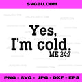 Yes Im Cold Me 247 PNG, Yes, I’m Cold Bible Verse PNG, Christian Quote Me 24:7 PNG