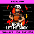 Bruh Let Me Cook Funny Chef Meme PNG, BBQ Grill Cooking Humor, Digital Download Design