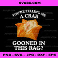 You are Telling Me A Crab Gooned in This Rag PNG