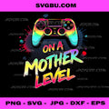 On A Mother Level PNG, Gamer Mom PNG, Rainbow Video Game Controller PNG