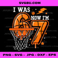 I Was 6 Now I'm 7 Basketball Birthday PNG, 7th Birthday Sport PNG