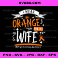 I Wear Orange For My Wife PNG, Multiple Sclerosis Awareness PNG