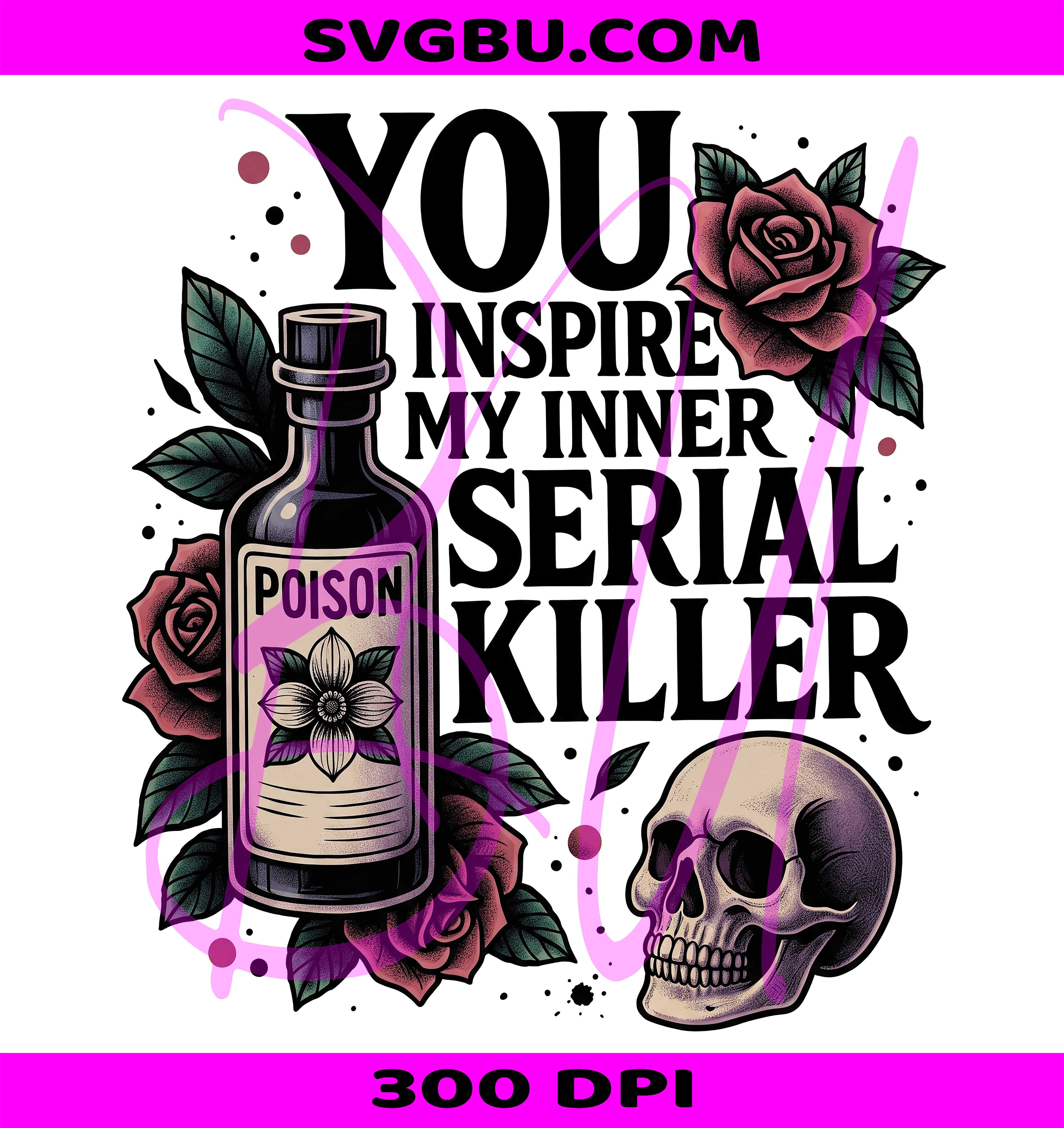 You Inspire My Inner Serial Killer PNG, Dark Humor Horror PNG, Gothic Snarky PNG
